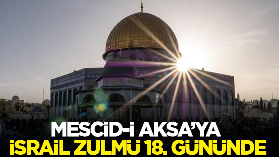 Ramazan'da Mescid-i Aksa’ya İsrail zulmü 18. gününde