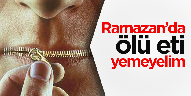 Ramazan’da ölü eti yemeyelim