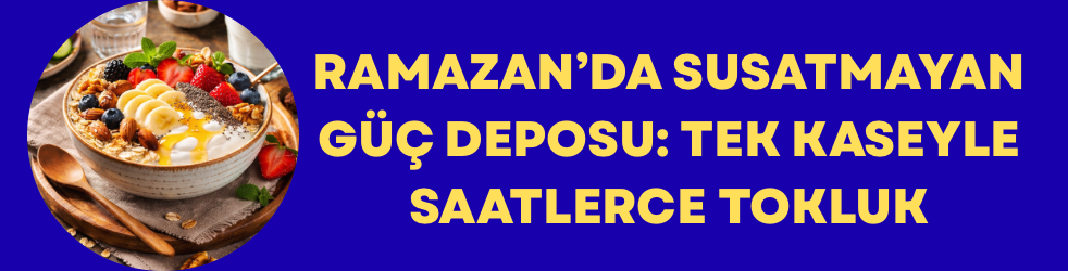 Ramazan’da Susatmayan Güç Deposu: Tek Kaseyle Saatlerce Tokluk