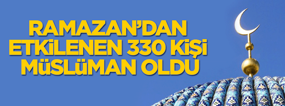 Ramazan’dan etkilenen 330 kişi Müslüman oldu