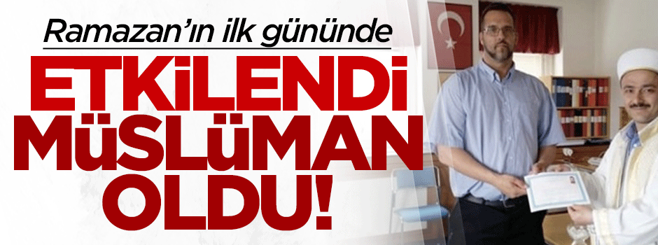 Ramazanın ilk gününde Müslüman oldu!