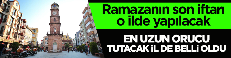 Ramazanın son iftarı o ilde yapılacak