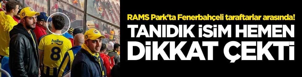RAMS Park'ta Fenerbahçeli taraftarlar arasında! Tanıdık isim hemen dikkat çekti
