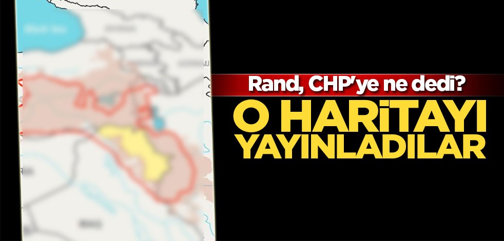 Rand, CHP'ye ne dedi? O haritayı yayınladılar