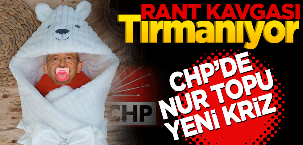 Rant kavgası tırmanıyor! CHP’de nur topu gibi yeni kriz