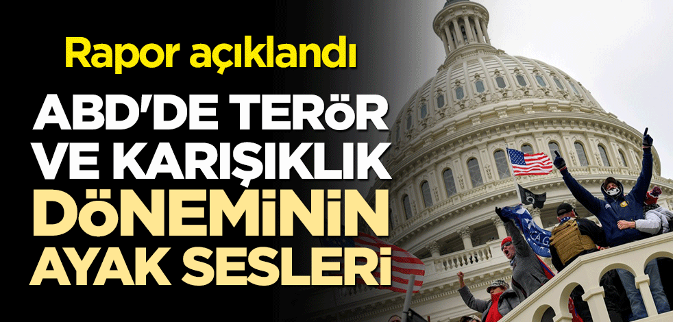 Rapor açıklandı! ABD'de terör ve karışıklık döneminin ayak sesleri