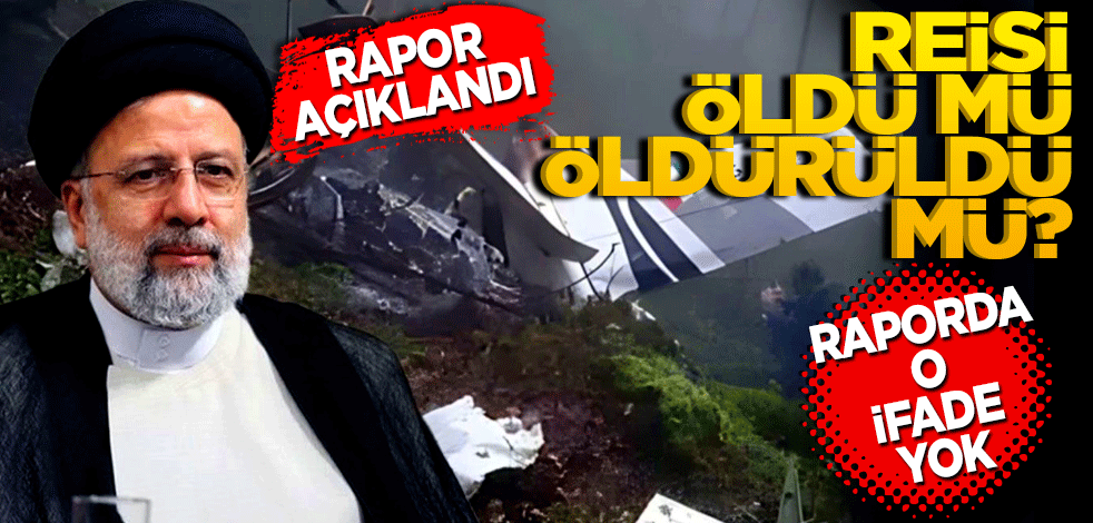 Rapor açıklandı! Reisi öldü mü öldürüldü mü?