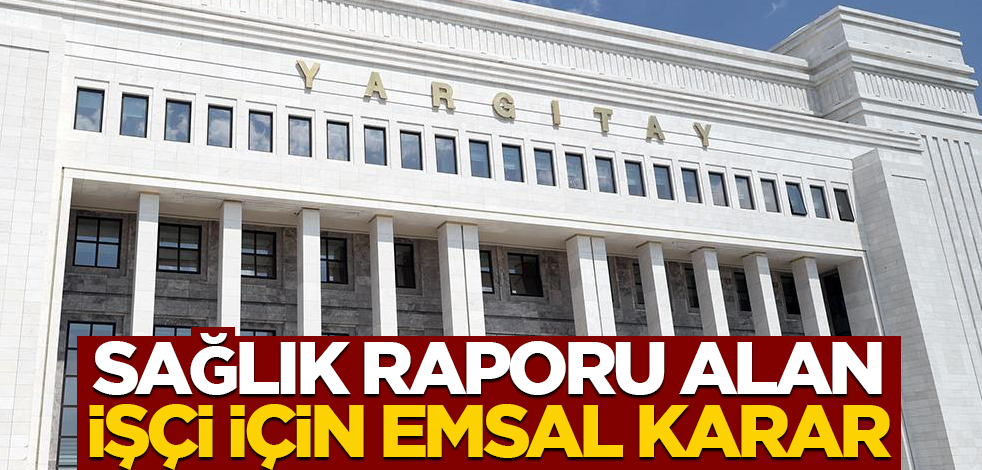 Rapor alıp işe gitmemişti... Yargıtay'dan emsal karar!