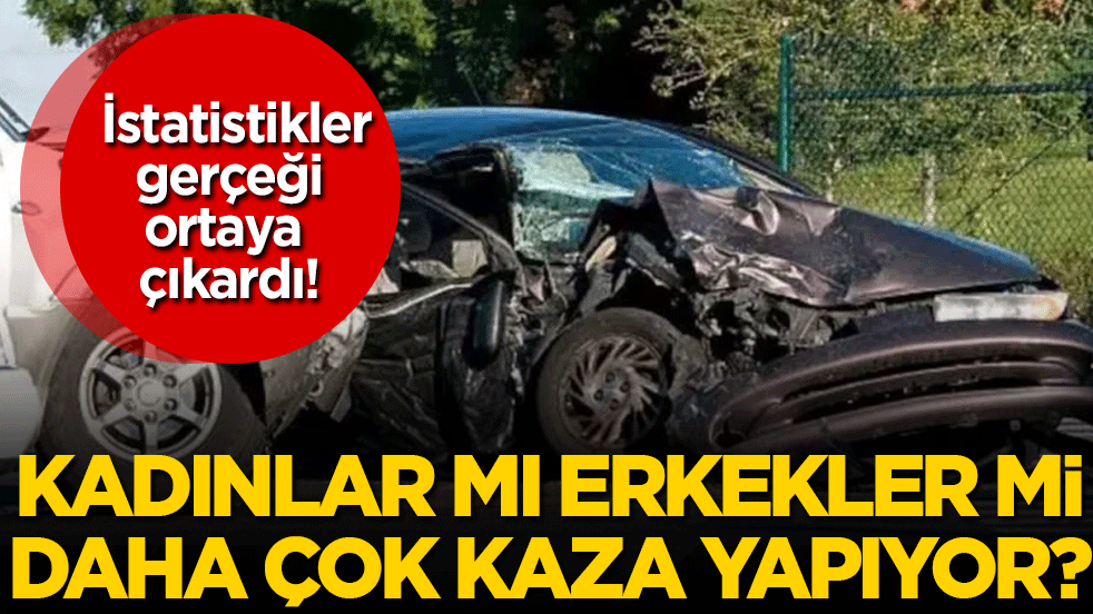 Rapor belli oldu: Kadınlar mı erkekler mi daha çok kaza yapıyor?