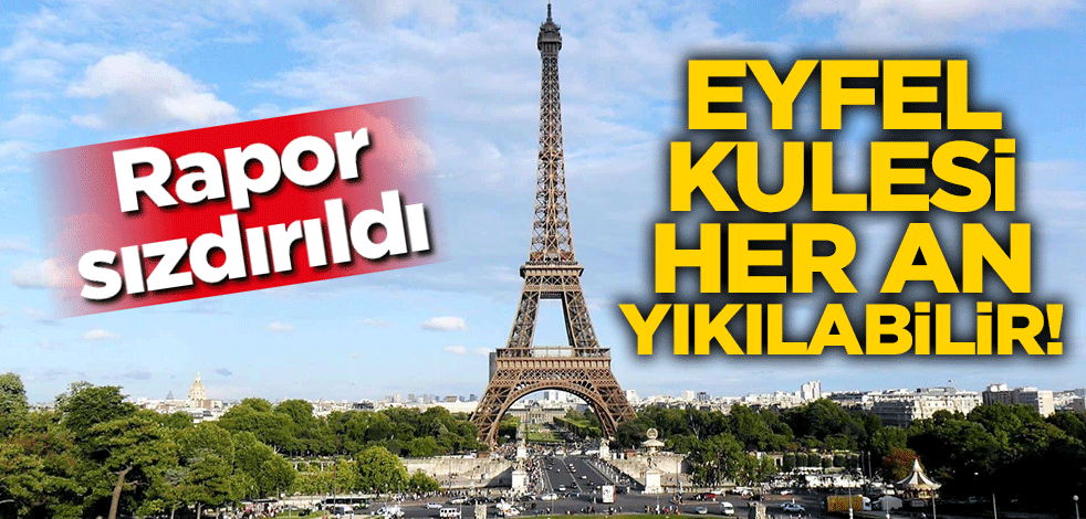 Rapor sızdırıldı! Paris'teki Eyfel Kulesi her an yıkılabilir