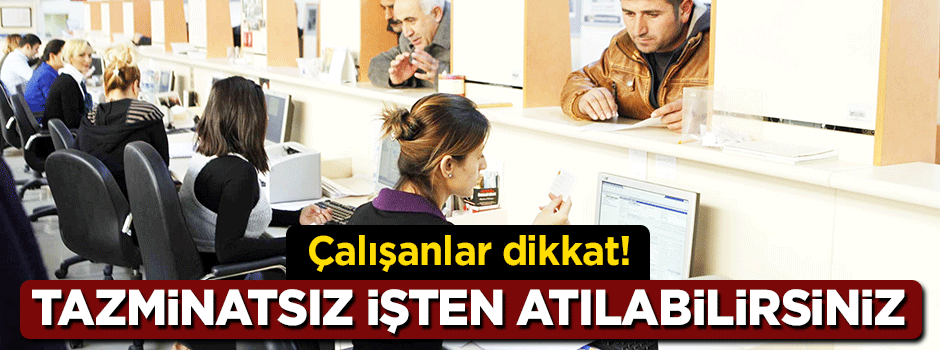 Raporu suistimal edenler tazminatsız işten atılabilirsiniz