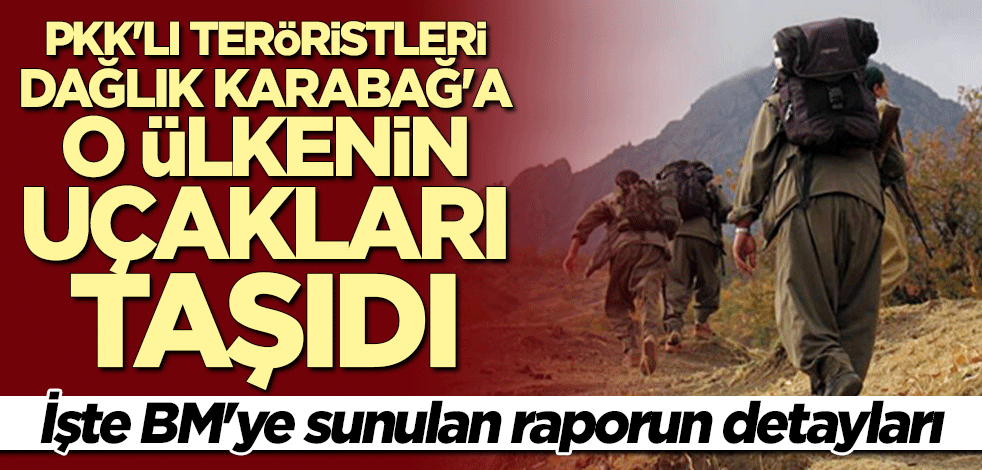 Raporun detayları ortaya çıktı! PKK'lı teröristleri Karabağ'a Yunan uçakları taşıdı
