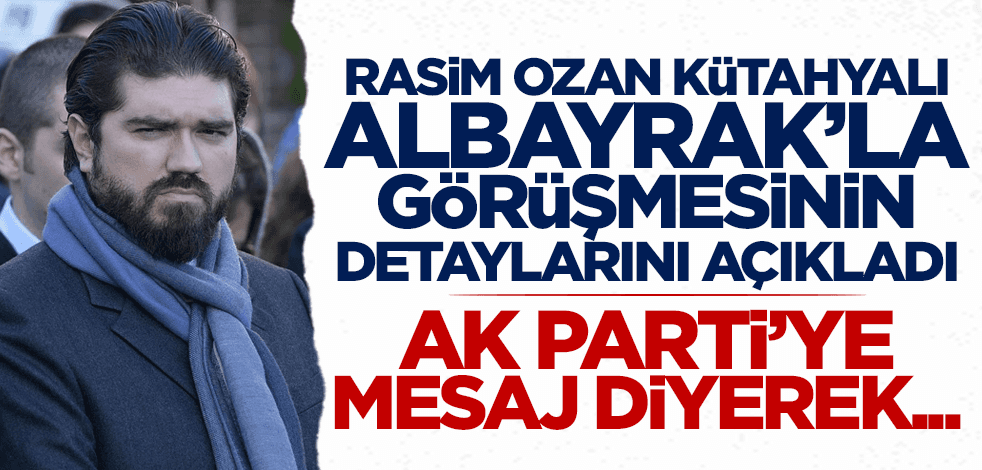 Rasim Ozan Kütahyalı, Albayrak'la görüşmesinin detaylarını yazdı: AK Parti'ye mesaj diyerek speküle ettiler