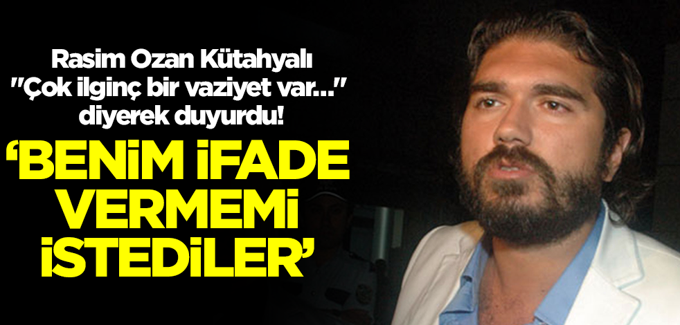 Rasim Ozan Kütahyalı "Çok ilginç bir vaziyet var…" diyerek duyurdu: Benim ifade vermemi istediler