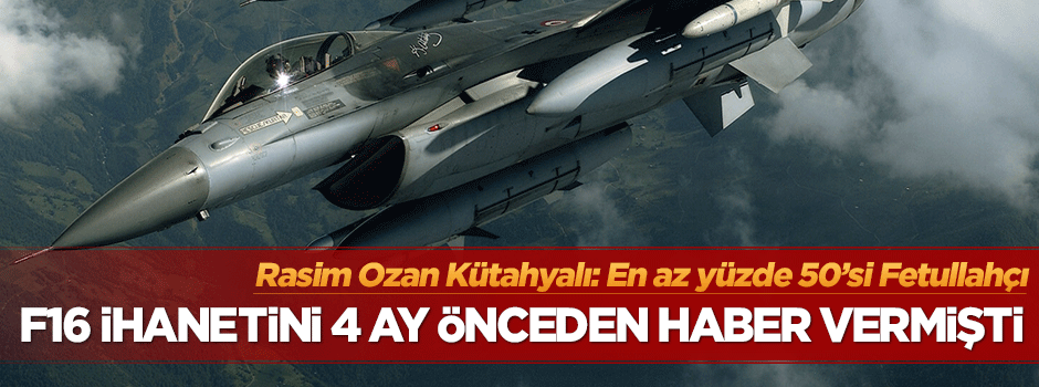 Rasim Ozan Kütahyalı F16 ihanetini 4 ay önceden haber vermişti!