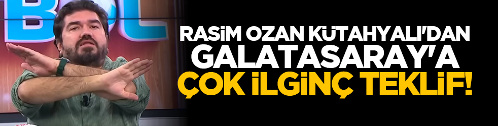 Rasim Ozan Kütahyalı'dan Galatasaray'a çok ilginç teklif!