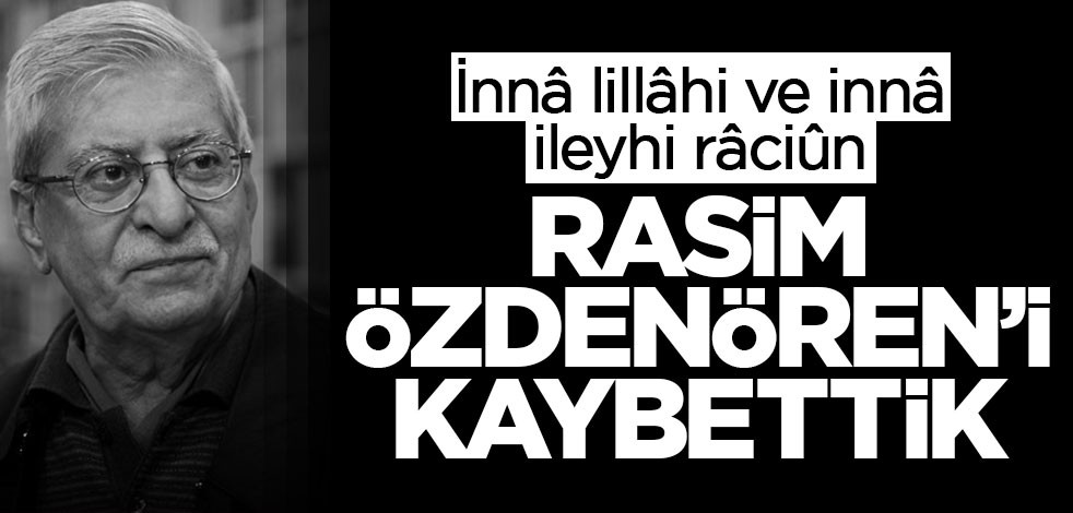 Rasim Özdenören vefat etti