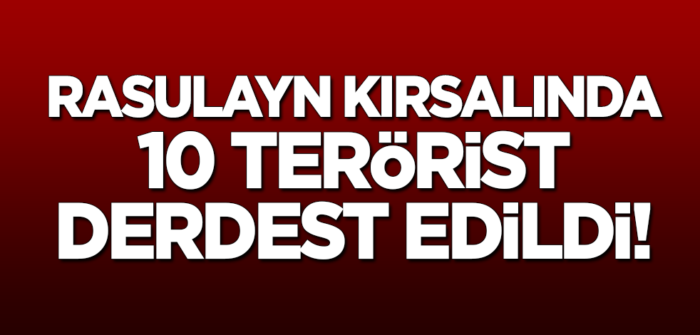 Rasulayn kırsalında 10 terörist derdest edildi!