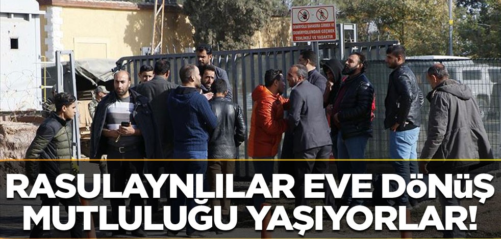 Rasulaynlılar eve dönüş mutluluğu yaşıyor