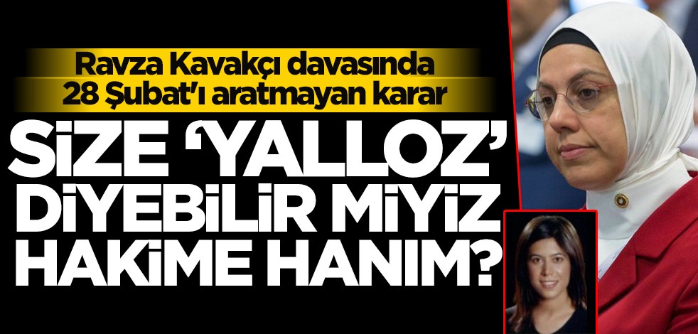 Ravza Kavakçı davasında 28 Şubat'ı aratmayan karar! Size 'yalloz' diyebilir miyiz hakime hanım?