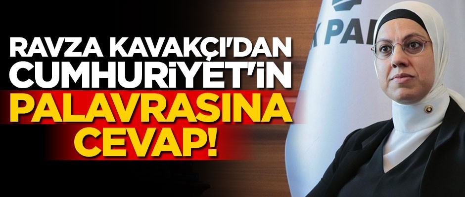 Ravza Kavakçı'dan Cumhuriyet'in palavrasına cevap!