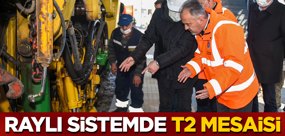 Raylı sistemde T2 mesaisi