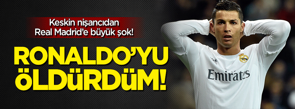 Real Madrid'e büyük şok: Ronaldo'yu öldürdüm!