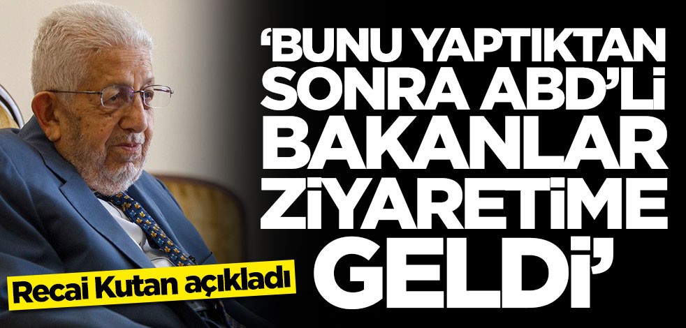 Recai Kutan açıkladı: Bunu yaptıktan sonra ABD'li bakanlar ziyaretime geldi