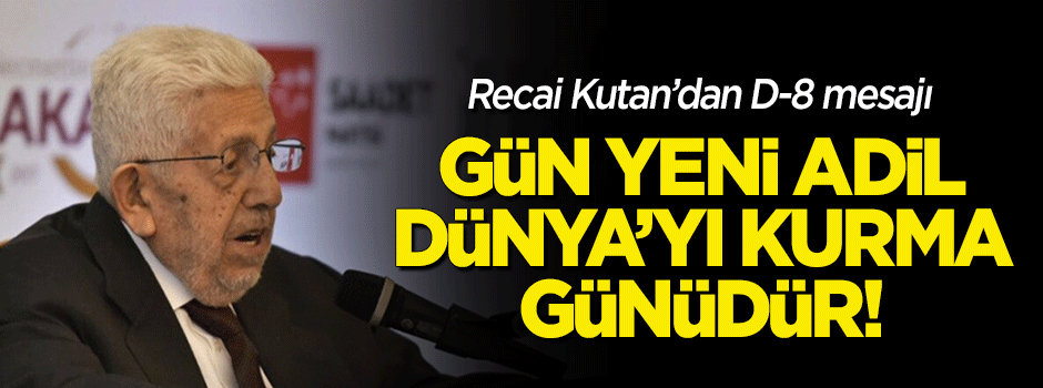 Recai Kutan'dan D-8 mesajı: Gün, 'Yeni Adil Dünya'yı kurma günüdür!