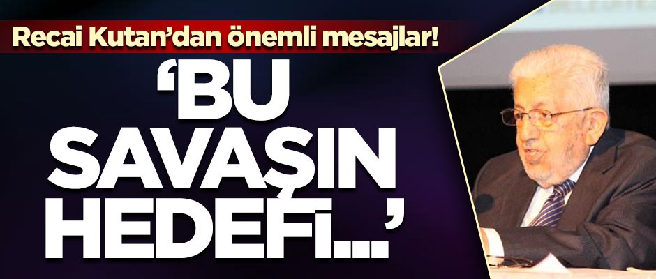 Recai Kutan'dan önemli mesajlar! 'Bu savaşın hedefi...'