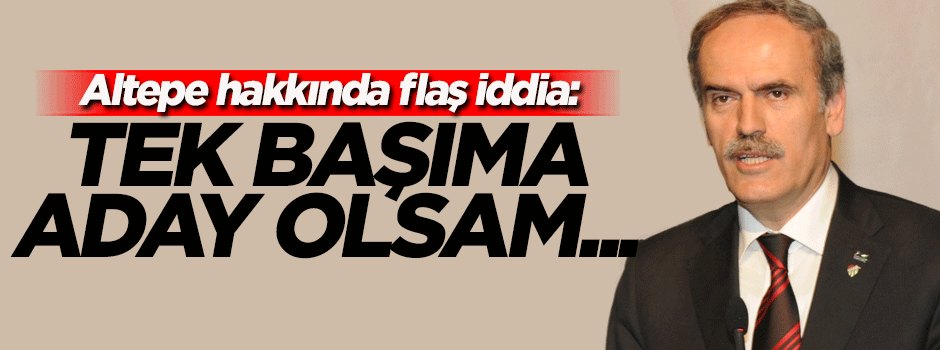 Recep Altepe hakkında flaş iddia: Tek başıma aday olsam...