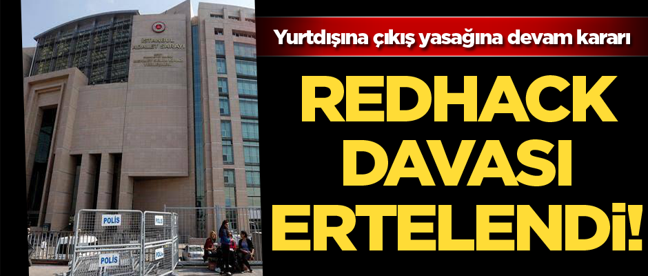 RedHack davası ertelendi: Yurtdışına çıkış yasağına devam kararı