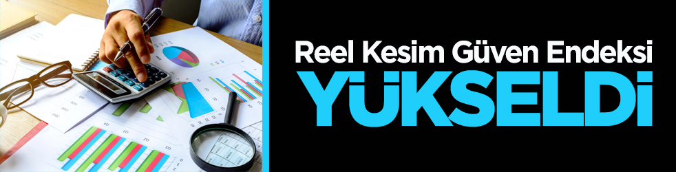 Reel Kesim Güven Endeksi yükseldi
