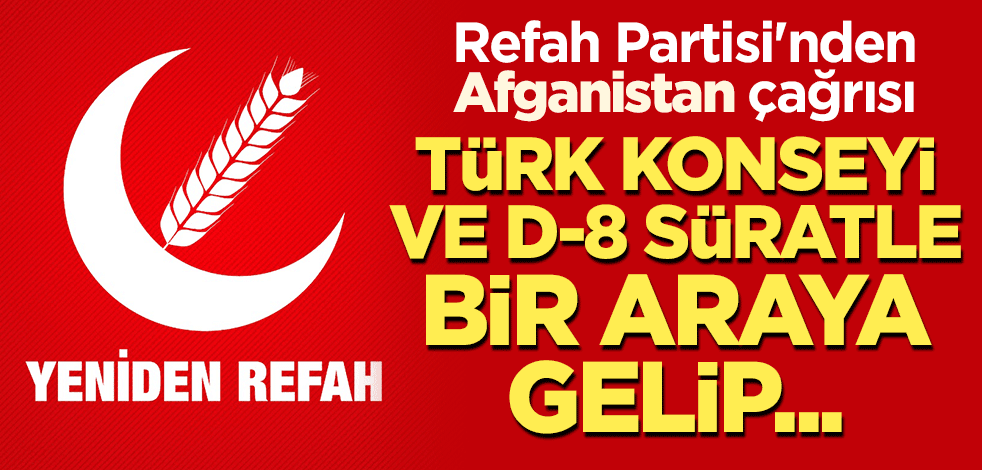 Refah Partisi'nden "Afganistan" çağrısı: D-8 ve Türk Konseyi süratle bir araya gelip...