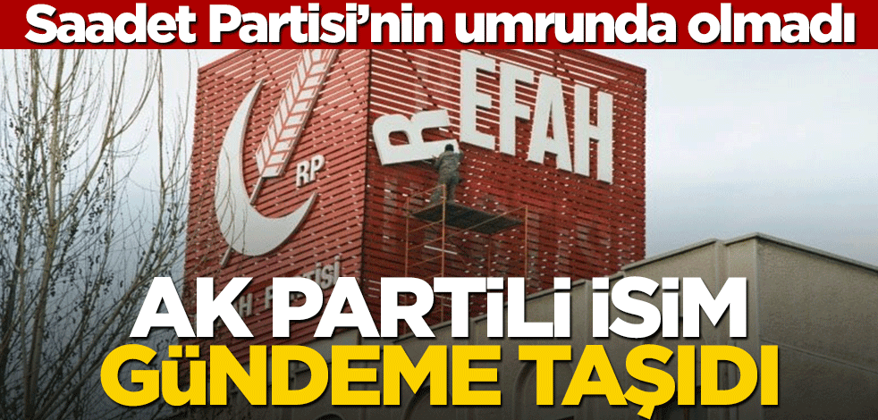 Refah Partisi’nin kapatılması Saadet Partisi’nin umurunda değil! AK Partili isim gündeme taşıdı