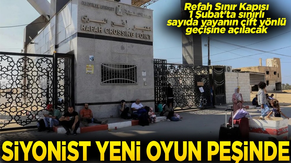 Refah Sınır Kapısı, 1 Şubat'ta çift yönlü geçişine açılacak Siyonist yeni oyun peşinde