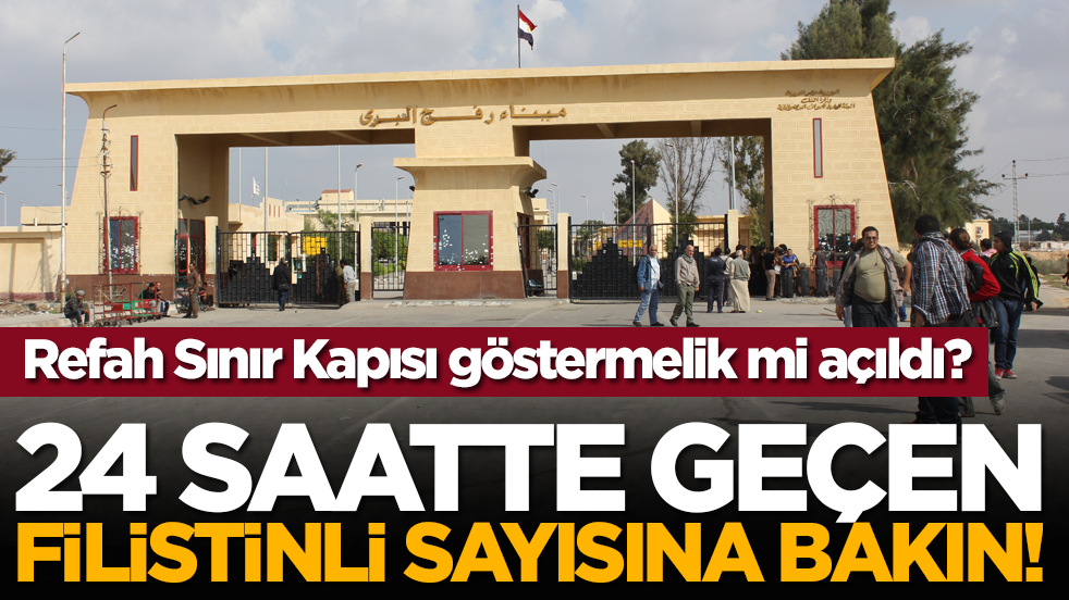 Refah Sınır Kapısı göstermelik mi açıldı? 24 saatte geçen filistinli sayısına bakın!