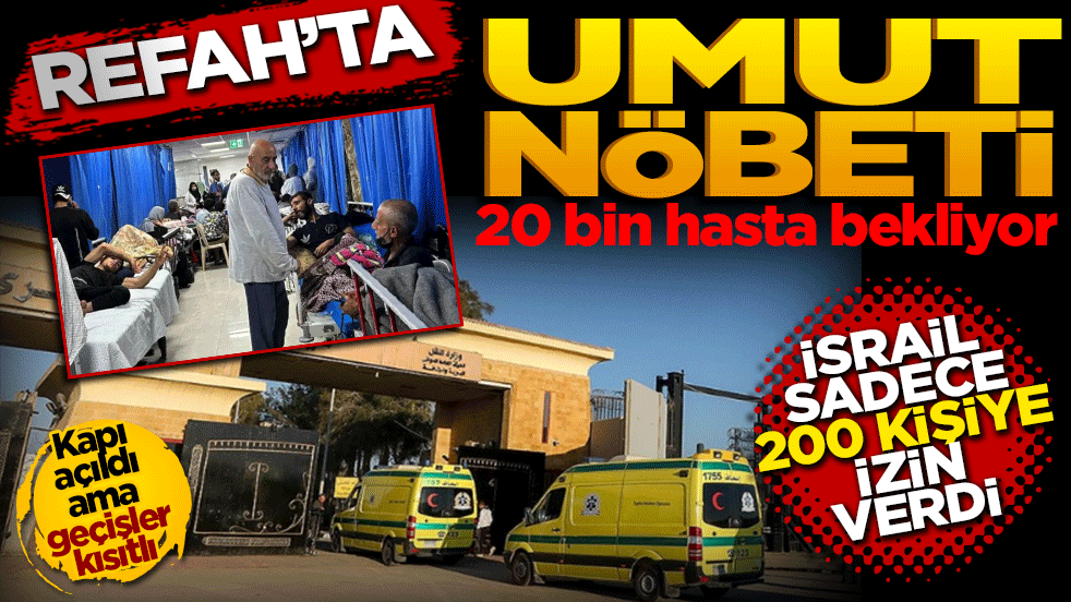 Refah’ta umut nöbeti: 20 bin hasta bekliyor, İsrail sadece 200 kişiye izin verdi