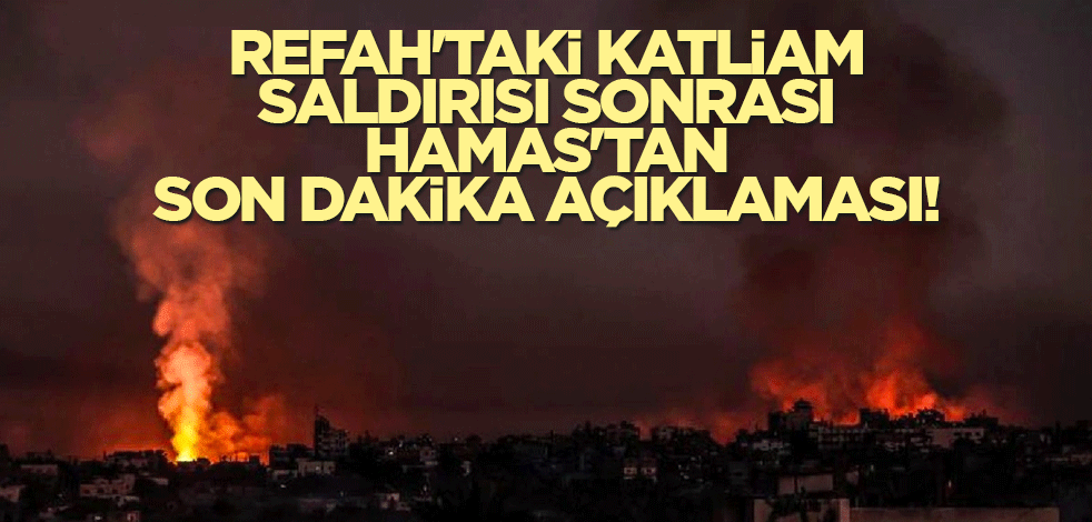 Refah'taki katliam saldırısı sonrası Hamas'tan son dakika açıklaması!
