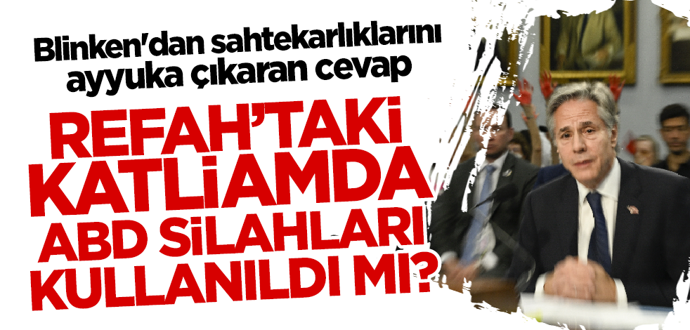 Refah'taki katliamda ABD silahları kullanıldı mı? Blinken'dan sahtekarlıklarını ayyuka çıkaran cevap