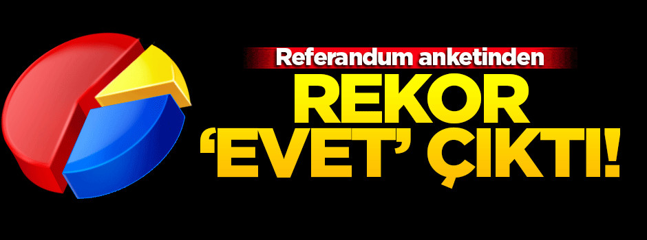 Referandum anketinde rekor 'Evet' oyu çıktı
