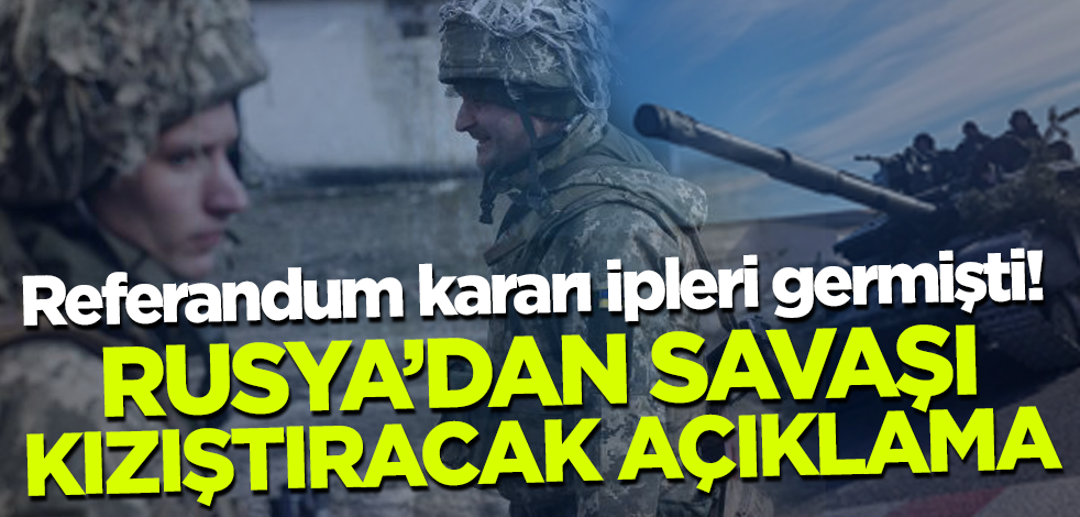 Referandum kararı ipleri germişti! Rusya'dan savaşı kızıştıracak açıklama