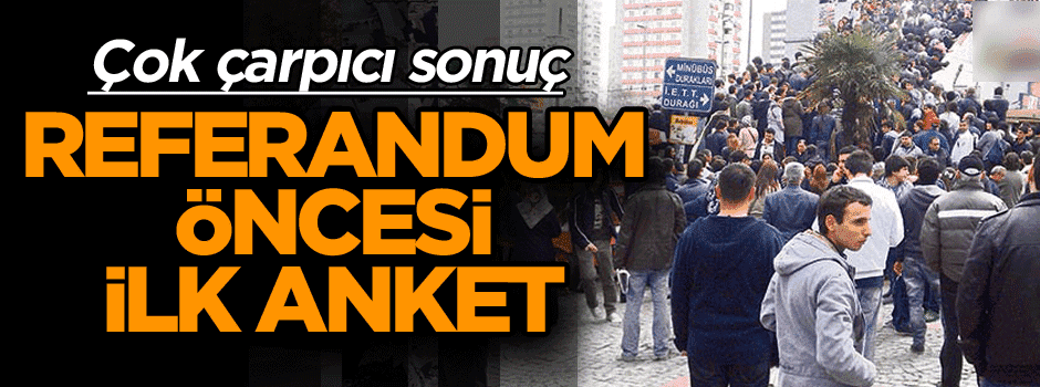 Referandum öncesi ilk anket… Çok çarpıcı sonuç