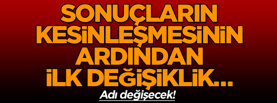 Referandum sonuçlarının kesinleşmesinin ardından ilk değişiklik… Adı değişecek!