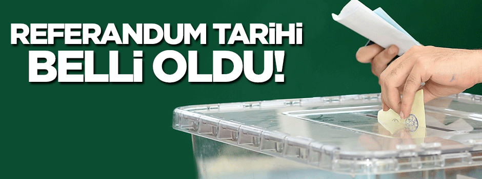 Referandum tarihi belli oldu!