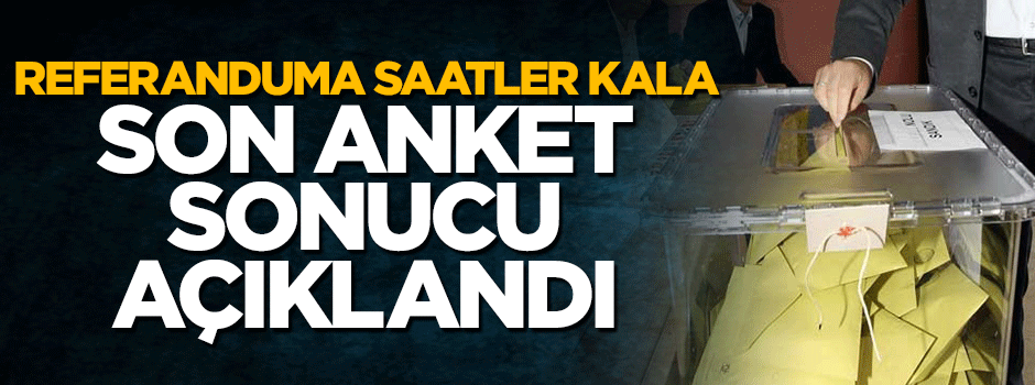 Referanduma artık saatler kala son anket açıklandı