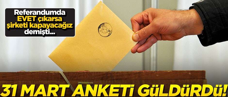 "Referandumda evet çıkarsa şirketi kapayacağız" diyen anket şirketinin 31 Mart sonuçları güldürdü