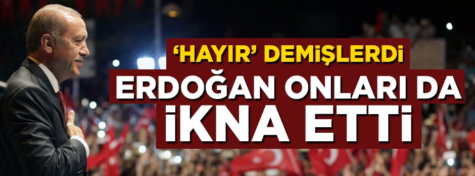Referandumda 'Hayır' demişlerdi! Cumhurbaşkanı Erdoğan onları da ikna etti