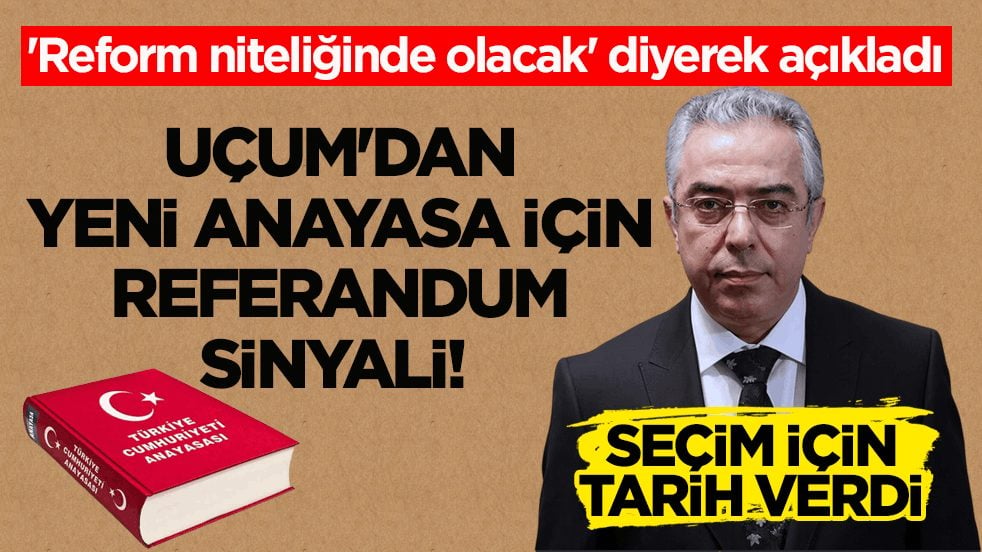 'Reform niteliğinde olacak' diyerek açıkladı! Uçum'dan yeni anayasa için referandum sinyali!