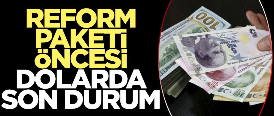 Reform paketi öncesi dolarda son durum